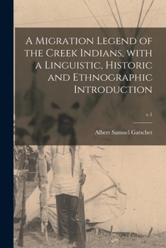 Paperback A Migration Legend of the Creek Indians, With a Linguistic, Historic and Ethnographic Introduction; v.1 Book