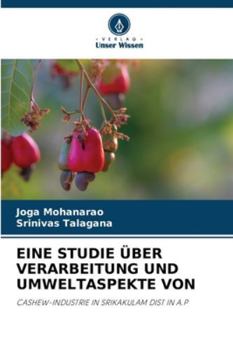 EINE STUDIE ÜBER VERARBEITUNG UND UMWELTASPEKTE VON: CASHEW-INDUSTRIE IN SRIKAKULAM DIST IN A.P (German Edition)