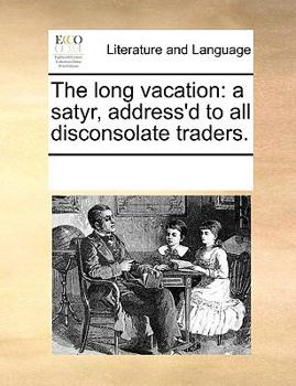 Paperback The long vacation: a satyr, address'd to all disconsolate traders. Book