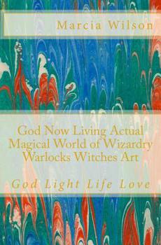 God Now Living Actual Magical World of Wizardry Warlocks Witches Art: God Light Life Love