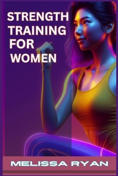 Paperback Strength Training for Women: Empower Your Body, Empower Your Life (2024 Guide for Beginners) Book