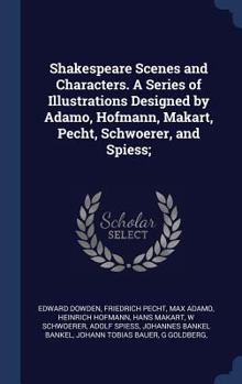 Hardcover Shakespeare Scenes and Characters. A Series of Illustrations Designed by Adamo, Hofmann, Makart, Pecht, Schwoerer, and Spiess; Book