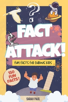 FACT ATTACK!: A Fun Fact Book for Kids Ages 7–12: 150 Quick & Unique Fun Facts for Curious Kids – A Fast, Fun Read for Kids Who Love to Learn, Packed with Science, History, and Silly Surprises