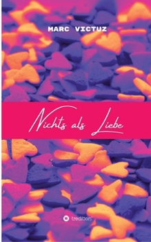 Nichts als Liebe: Motivierende Sprüche, inspirierende Kurzgeschichten & liebevolle Erinnerungen.