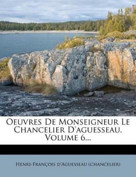 Paperback Oeuvres de Monseigneur Le Chancelier D'Aguesseau, Volume 6... [French] Book