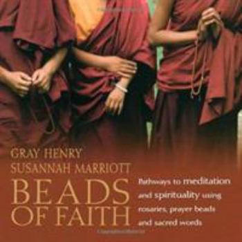 Hardcover Beads of Faith: Pathways to Meditation and Spirituality Using Rosaries, Prayer Beads and Sacred Words Book
