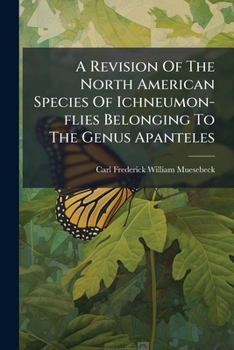 A Revision Of The North American Species Of Ichneumon-Flies Belonging To The Genus Apanteles