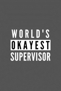 World's Okayest Supervisor: Funny Appreciation Journal Gift For Him / Her Softback Writing Book Notebook (6" x 9") 120 Lined Pages