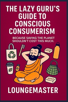 Paperback The Lazy Guru's Guide to Conscious Consumerism: Because Saving the Planet Shouldn't Cost This Much Book