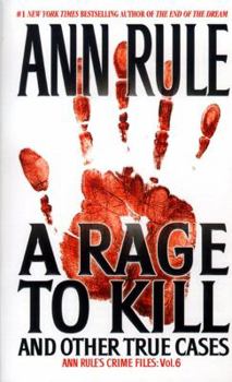 A Rage To Kill and Other True Cases: Anne Rule's Crime Files, Vol. 6 - Book #6 of the Crime Files