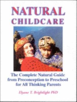 Paperback Natural Childcare : The Complete Guide for All Thinking Parents from Preconception to Preschool Book