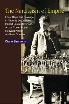 Hardcover Narcissism of Empire: Loss, Rage and Revenge in the Works of Thomas de Quincey, Robert Louis Stevenson, Arthur Conan Doyle, Rudyard Kipling and Isak D Book