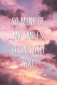 Paperback So Many Of My Smiles Begin With YOU: Wholesome Cute Quote Saying Lovers Lined Notebook Valentine's Day Journal Gift Book