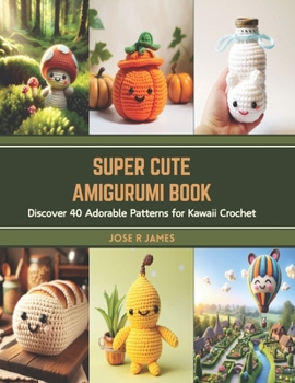 Paperback Super Cute Amigurumi Book: Discover 40 Adorable Patterns for Kawaii Crochet Book