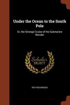 Under the Ocean to the South Pole; or, The Strange Cruise of the Submarine Wonder - Book #2 of the Great Marvel
