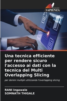 Paperback Una tecnica efficiente per rendere sicuro l'accesso ai dati con la tecnica del Multi Overlapping Slicing [Italian] Book