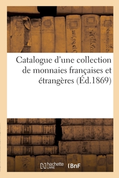 Paperback Catalogue d'Une Collection de Monnaies Françaises Et Étrangères [French] Book