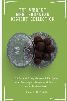 Paperback The Vibrant Mediterranean Dessert Collection: Quick and Easy Dessert Recipes for Getting in Shape and Boost Your Metabolism Book