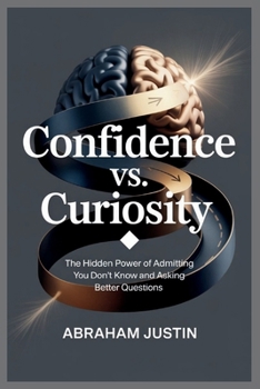 Paperback Confidence vs. Curiosity: The Hidden Power of Admitting You Don't Know and Asking Better Questions Book