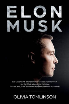 Elon Musk: Life Lessons with Billionaire CEO & Successful Entrepreneur. How Elon Musk is Innovating the Future.
