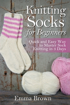 Paperback Knitting Socks For Beginners: Quick and Easy Way to Master Sock Knitting in 3 Days Book