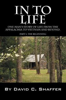 Paperback In to Life: One Man's Story of Life from the Appalachia to Viet Nam and Beyond. Part 1, the Beginning Book