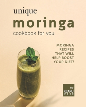Paperback Unique Moringa Recipes for You: Moringa Recipes That Will Help Boost Your Diet! Book