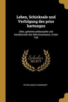 Paperback Leben, Schicksale und Verfolgung des prior hartungus: Oder, geheime philosophie und karakteristik des Mönchswesens, Erster Teil [German] Book