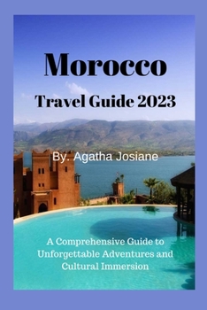 Paperback Morocco Travel Guide 2023: A Comprehensive Guide to Unforgettable Adventures and Cultural Immersion Book