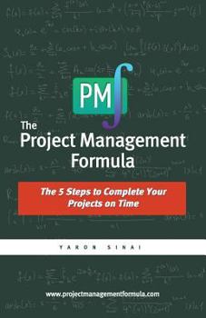 Paperback The Project Management Formula: The 5 Steps to Complete Your Projects on Time Book