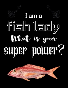I am a fish lady What is your super power?: Dairy & journal for fish lover lady. With 100 pages line journal