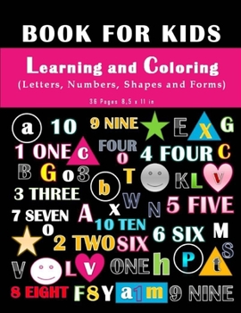 Book For Kids - Learning and Coloring Letters, numbers, Shapes and Forms.: Coloring Kids' Book- 36 pages  8,5 x 11 in. Perfect gift to your kids/children.