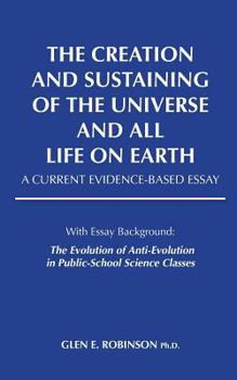 Paperback The Creation and Sustaining of the Universe and All Life on Earth: A Current Evidence-Based Essay Book