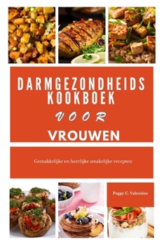 Darmgezondheidskookboek voor vrouwen: Gemakkelijke en heerlijke smakelijke recepten (Nutritious Everyday Cooking) (Dutch Edition)