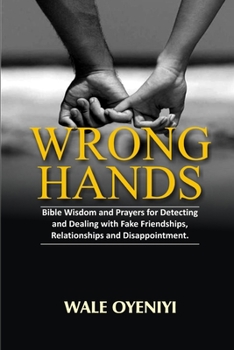 Paperback Wrong Hands: Bible Wisdom and Prayers for Detecting and Dealing With Fake Friendships, Relationships and Disappointments Book