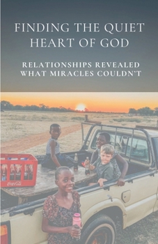 Paperback Finding the Quiet Heart of God: Relationships Revealed What Miracles Couldn't Book