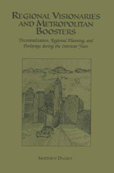 Paperback Regional Visionaries and Metropolitan Boosters: Decentralization, Regional Planning, and Parkways During the Interwar Years Book