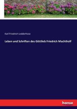 Paperback Leben und Schriften des Göttlieb Friedrich Machtholf [German] Book