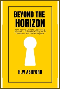 Beyond the Horizon: John Kerry's Climate Leadership Unveiled – The Untold Story of his Transition and Global Impact