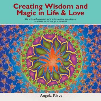 Paperback Creating Wisdom and Magic in Life and Love: Life Within Self-Expression, Our True Love, Evoking Expansion and Our Abilities for This, Our Gift to the Book