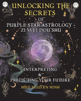 Unlocking the Secrets of Purple Star Astrology - Zi Wei Dou Shu: Interpreting & Predicting your future