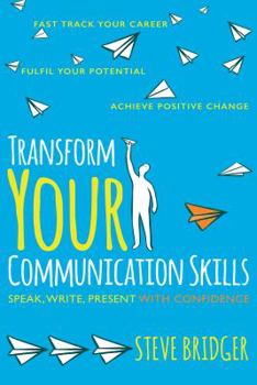 Paperback Transform Your Communication Skills: Speak Write Present with Confidence Book