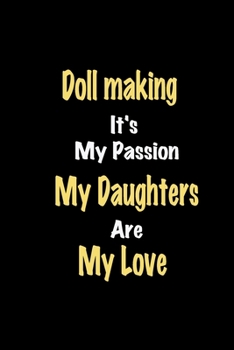 Paperback Doll making It's My Passion My Daughters Are My Love: Lined notebook / Great Doll making Funny quote in this Doll making Journal, This Perfect Doll ma Book