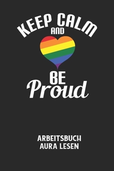 KEEP CALM AND BE PROUD - Arbeitsbuch Aura lesen: Arbeitsbuch, um die Aura von anderen Menschen zu lesen und zu bewerten. (German Edition)