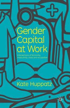 Paperback Gender Capital at Work: Intersections of Femininity, Masculinity, Class and Occupation Book