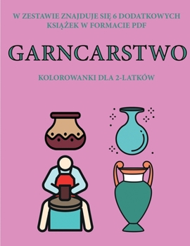 Paperback Kolorowanki dla 2-latk?w (Garncarstwo): Ta ksi&#261;&#380;ka zawiera 40 kolorowych stron z dodatkowymi grubymi liniami, kt?re zmniejszaj&#261; frustra [Polish] Book