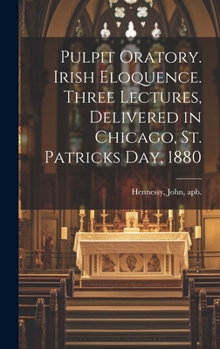 Hardcover Pulpit Oratory. Irish Eloquence. Three Lectures, Delivered in Chicago, St. Patricks day, 1880 Book