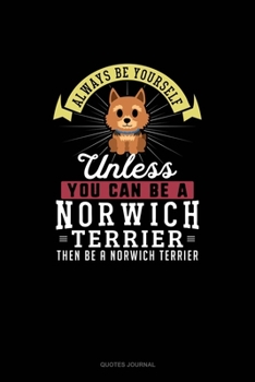 Paperback Always Be Yourself Unless You Can Be A Norwich Terrier Then Be A Norwich Terrier: Quotes Journal Book