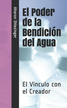 Paperback El Poder de la Bendición del Agua: El Vínculo con el Creador [Spanish] Book