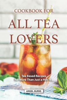 Paperback Cookbook for all Tea Lovers: Tea Based Recipes for More Than Just a Hot Tea Book